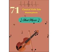 71 Classical Violin Solo Masterpieces: The Ultimate Collection of Greatest Composers by Bach, Beethoven, Handel, Brahms, Mozart, Paganini, Schubert, and More