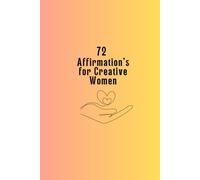 72 Affirmations for Creative People , SelfCare , Motivational Book , Mindful Thought , For Women a: Positive Thoughts, Help you Smile , Happy Book , Uplifting Mood Book, Creative Affirmations