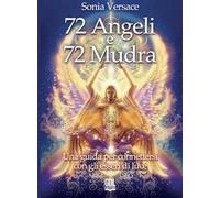 72 angeli e 72 mudra. Una guida per connettersi con gli esseri di luce