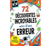 72 Découvertes Incroyables Nées d'une Erreur: Un livre pour les enfants curieux sur les inventions nées du hasard, d'une erreur ou d'un coup de chance | Avec Quiz et Expériences en Bonus