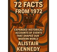72 Facts from 1972: Expanded Historical Accounts of the Events That Shaped Our Modern World: 1970s history book historical fact collection year in ... and fun facts book, gift (A year in Facts)