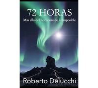 72 Horas: Más allá del horizonte de lo Imposible