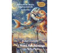 72 Weird Fish Paintings with Haiku Poems: Surrealism Meets Impressionism - Art Book Four (Premium Edition) (Enjoy Dreamlike Worlds)