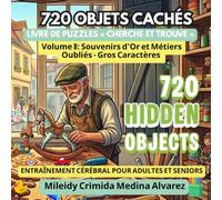 720 Objets Cachés - Volume 8: Souvenirs d'Or et Métiers Oubliés: Livre de recherche d'objets pour seniors (Gros Caractères) - Un voyage nostalgique à ... (720 Hidden Objects (Édition Française))
