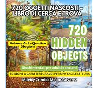 720 Oggetti Nascosti - Libro Cerca e Trova | Volume 6: Le Quattro Stagioni: Strumento di Terapia Occupazionale e Stimolazione Cognitiva | Giochi ... (720 Hidden Objects (Edizione Italiana))