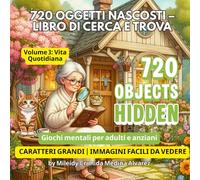720 Oggetti Nascosti - Libro di Giochi Trova e Cerca: Vol. 3: Vita Quotidiana e Relax per Anziani: Caratteri Grandi | Immagini ad alto contrasto ... (720 Hidden Objects (Edizione Italiana))
