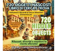 720 Oggetti Nascosti - Volume 8: Ricordi d'Oro e Mestieri Dimenticati: Libro "Trova gli Oggetti" per Anziani (Caratteri Grandi) - Un viaggio ... (720 Hidden Objects (Edizione Italiana))