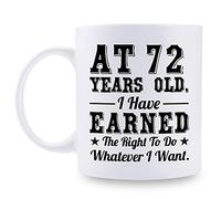 72nd Birthday Gifts for Men Women - AT 72 Years Old I Have Earned The Right To Do Whatever I Want Mug - 72 Birthday Gift for Dad Mom Husband Wife Brother Sister Uncle Grandpa Friend - 11 oz Coffee Mug