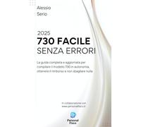 730 FACILE: SENZA ERRORI: La guida completa e aggiornata per compilare il modello 730 in autonomia, ottenere il rimborso e non sbagliare nulla