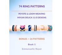 74 Ring Patterns: Loom, Odd & Even Peyote Techniques - 74 Unique Rings + 26 extra Designs for Beginners & Experienced Beaders: Jewelry for adults and teens (Beaded Jewelry & More)