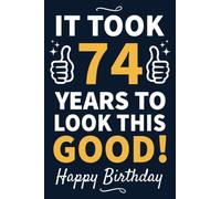 74th Birthday Gifts For Men: 74 Year Old Birthday Notebook: Funny Bday Notebook Filled With Motivational Quotes About Birthdays, 74th Birthday Gifts ... Husband Grandpa, Best Happy Birthday HBD Gift