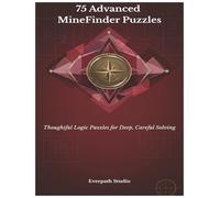 75 Advanced MineFinder Puzzles: Thoughtful Logic Puzzles for Deep, Careful Solving (Everpath Studio MineFinder Series)
