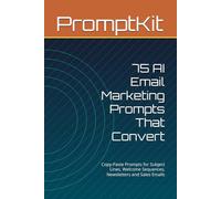75 AI Email Marketing Prompts That Convert: Copy-Paste Prompts for Subject Lines, Welcome Sequences, Newsletters and Sales Emails