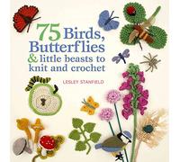 75 Birds, Butterflies & Little Beasts to Knit and Crochet