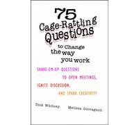 75 Cage Rattling Questions to Change the Way You Work: Shake-Em-Up Questions to Open Meetings, Ignite Discussion, and Spark Creativity (MGMT & LEADERSHIP)