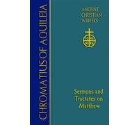 75. Chromatius of Aquileia: Sermons and Tractates on Matthew (Ancient Christian Writers, 75)