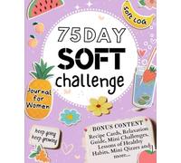 75 Day Soft Challenge Journal for Women: A Daily Tracker to Help You Build Healthy Habits, Find Balance & Transform Your Lifestyle
