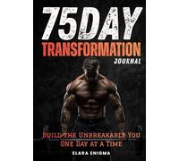 75-Day Transformation Journal: Daily Discipline, Strength-Building Workouts & Mindset Drills to Forge an Unbreakable You