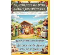 75 Geschichten von Jesus Farbiges Geschichtenbuch | Bibelgeschichten für Kinder | Geschichten für Kinder von 4 bis 10 Jahren