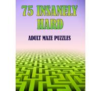 75 Insanely Hard Adult Maze Puzzles: Think you're up for the challenge?