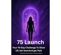 75 Launch: Your 75 Day Challenge To Show Up, Get Seen, And Get Paid