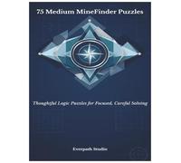 75 Medium MineFinder Puzzles: Thoughtful Logic Puzzles for Focused, Careful Solving (Everpath Studio MineFinder Series)