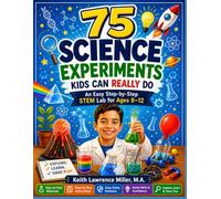 75 Science Experiments Kids Can Really Do: An Easy Step-by-Step STEM Lab for Ages 8-12