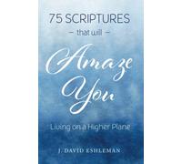 75 Scriptures That Will Amaze You: Living on a Higher Plane