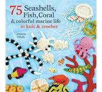 75 Seashells, Fish, Coral & Colorful Marine Life to Knit & Crochet
