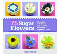 75 Sugar Flowers: A Beautiful Collection of Easy-to-Make Floral Cake Toppers