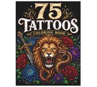 75 Tattoo Designs Coloring Book: Bold Tattoo Flash Designs Featuring Skulls, Lions, Dragons, Snakes, Samurai, Roses, Wolves & More | An Adult Coloring Book for Relaxation and Creativity