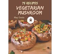 75 Vegetarian Mushroom Recipes: Welcome to Vegetarian Mushroom Cookbook