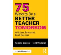 75 Ways to Be a Better Teacher Tomorrow : With Less Stress and Quick Success