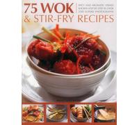 75 Wok & Stir-Fry Recipes : Spicy and Aromatic Dishes Shown Step by Step in Over 350 Superb Photographs