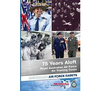 75 Years Aloft: Royal Australian Air Force Air Training Corps: Australian Air Force Cadets, 1941-2016