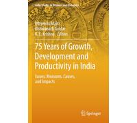 75 Years of Growth, Development and Productivity in India: Issues, Measures, Causes, and Impacts (India Studies in Business and Economics)