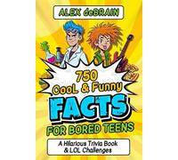 750 Cool & Funny Facts for Bored Teens: A Hilarious Trivia Book of Gross Truths, Weird Science & LOL Challenges