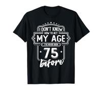 75th Birthday Tee I Don't Know How To Act My Age 75 Yrs Old T-Shirt