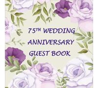 75th Wedding Anniversary Guest Book: A Beautifully Designed Keepsake for Signing and Writing in Lovely Messages or Wishes for the Couple on Their 75th Year in Marriage