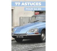 77 ASTUCES POUR SA CITROEN DS: Les secrets les mieux gardés