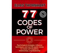 77 Codes of Power: Psychological strategies, influence techniques, and real-life power moves to master self-discipline, relationships, and leadership.