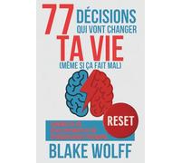 77 décisions qui vont changer ta vie (même si ça fait mal): Changer sa vie. Développement de soi. Épanouissement personnel. (RESET : Réinitialisation Personnelle)