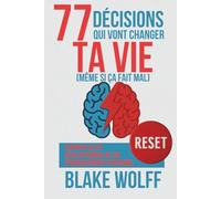 77 décisions qui vont changer ta vie (même si ça fait mal): Changer sa vie. Développement de soi. Épanouissement personnel. (RESET : Réinitialisation Personnelle)