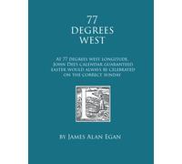 77 Degrees West: At 77 degrees west longitude, John Dee’s calendar guaranteed Easter would always be celebrated on the correct Sunday