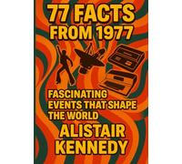 77 Facts from 1977: Fascinating Events That Shaped the World: 1977 history, facts from 1977, Year in Facts, 1970s trivia, world history, non-fiction, ... milestones, timeline (A year in Facts)