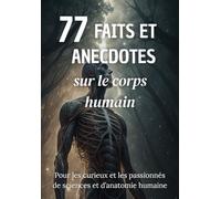 77 Faits et Anecdotes sur le corps humain : un livre fascinant pour les passionnés de sciences et d'anatomie humaine