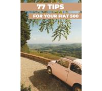 77 PRO TIPS FOR YOUR FIAT 500: “The best-kept secrets”