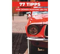 77 PROFI-TIPPS FÜR IHREN FORD MUSTANG: „Die bestgehüteten Geheimnisse“