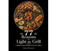 77 Reasons to Light the Grill: Mediterranean Recipes for Every Table