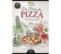 77er - Die Story der PIZZA - 77 Geheimnisse zum Siegeszug des arme Leute essens: Von der bitteren Armut Neapels bis in den Weltraum (WISSEN IST MACHT - DIE 77er - Reihe)